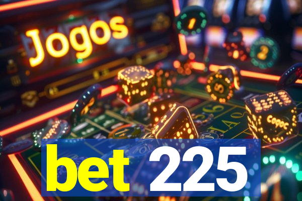 bet 225